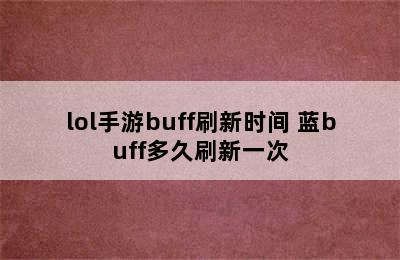 lol手游buff刷新时间 蓝buff多久刷新一次